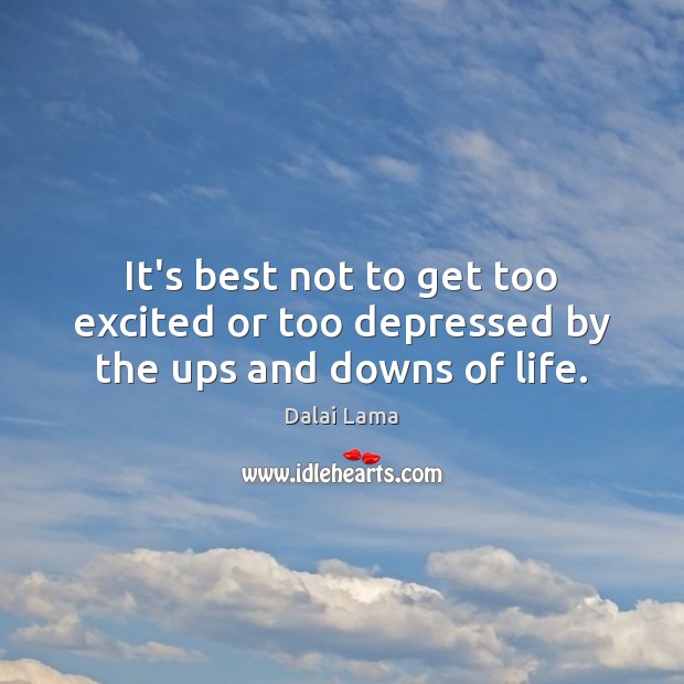 It’s best not to get too excited or too depressed by the ups and downs of life. Image