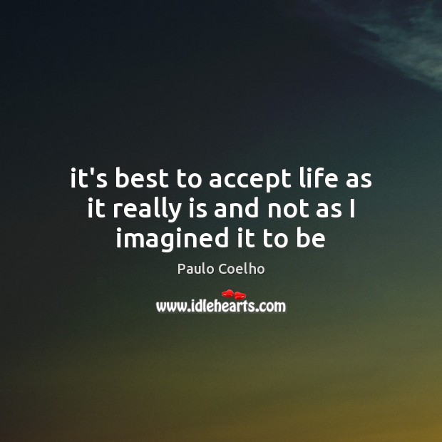 It’s best to accept life as it really is and not as I imagined it to be Paulo Coelho Picture Quote