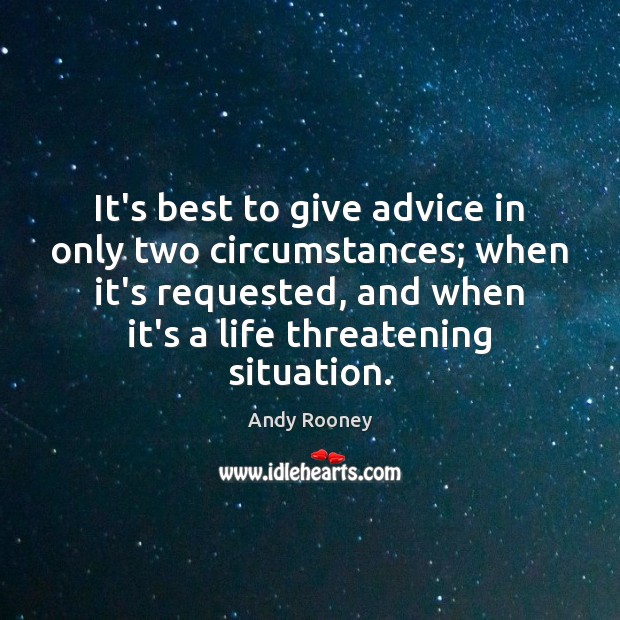 It’s best to give advice in only two circumstances; when it’s requested, Andy Rooney Picture Quote