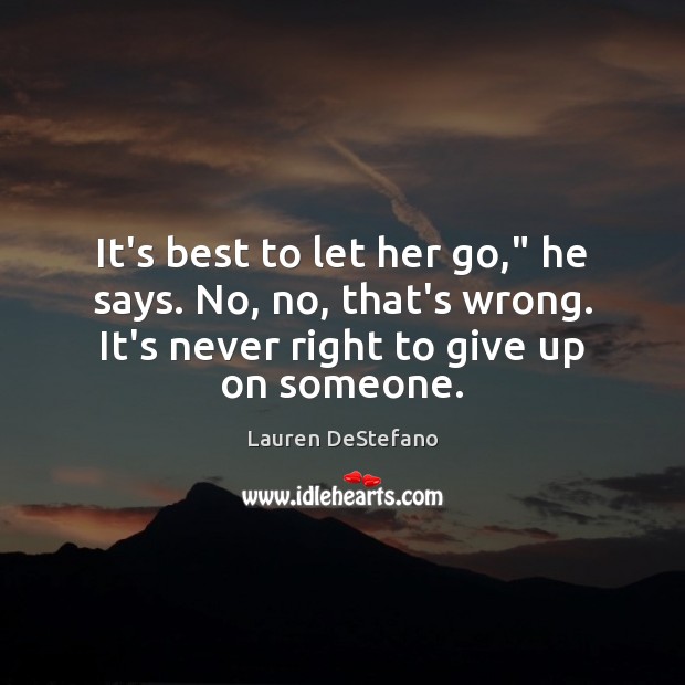 It’s best to let her go,” he says. No, no, that’s wrong. Lauren DeStefano Picture Quote