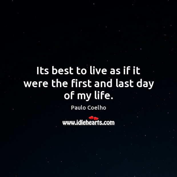 Its best to live as if it were the first and last day of my life. Paulo Coelho Picture Quote