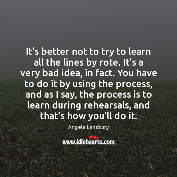 It’s better not to try to learn all the lines by rote. Angela Lansbury Picture Quote