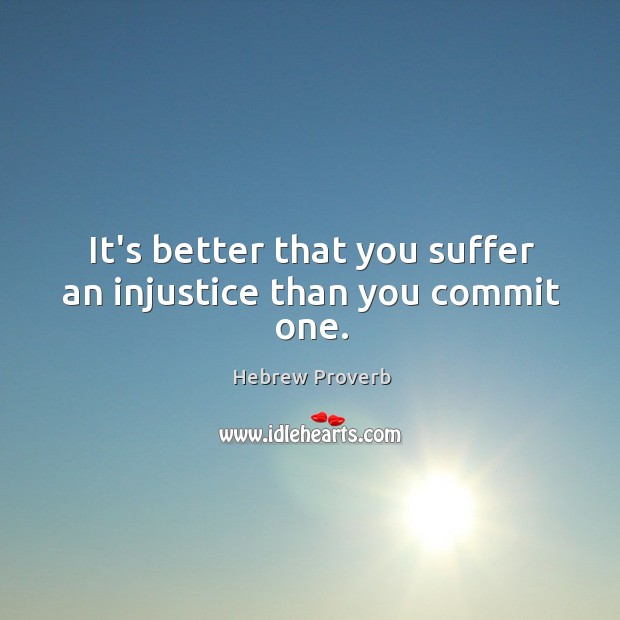 It’s better that you suffer an injustice than you commit one. Hebrew Proverbs Image