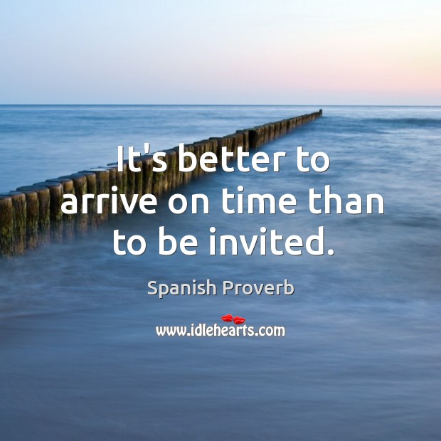 It’s better to arrive on time than to be invited. Spanish Proverbs Image