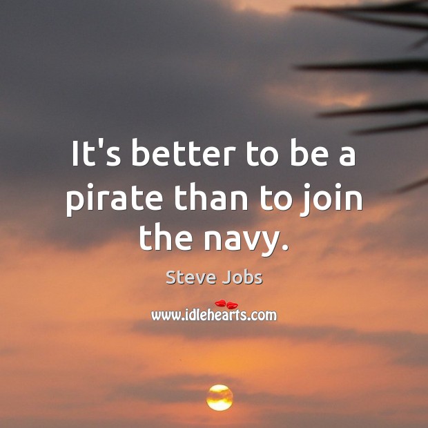It’s better to be a pirate than to join the navy. Image