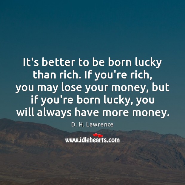 It’s better to be born lucky than rich. If you’re rich, you D. H. Lawrence Picture Quote