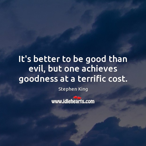 It’s better to be good than evil, but one achieves goodness at a terrific cost. Good Quotes Image