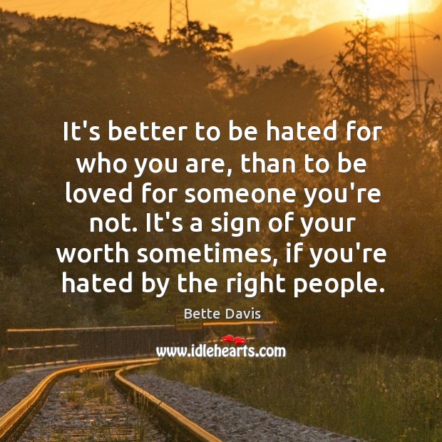 It’s better to be hated for who you are, than to be Bette Davis Picture Quote