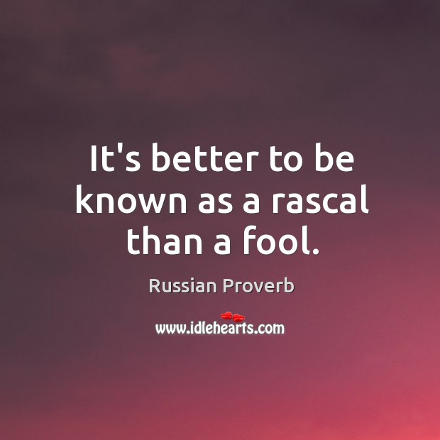 It’s better to be known as a rascal than a fool. Image