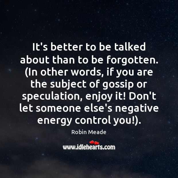 It’s better to be talked about than to be forgotten. (In other Robin Meade Picture Quote