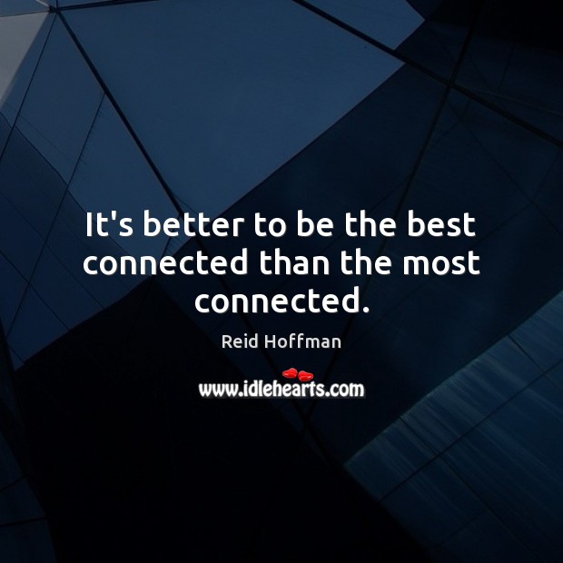 It’s better to be the best connected than the most connected. Reid Hoffman Picture Quote