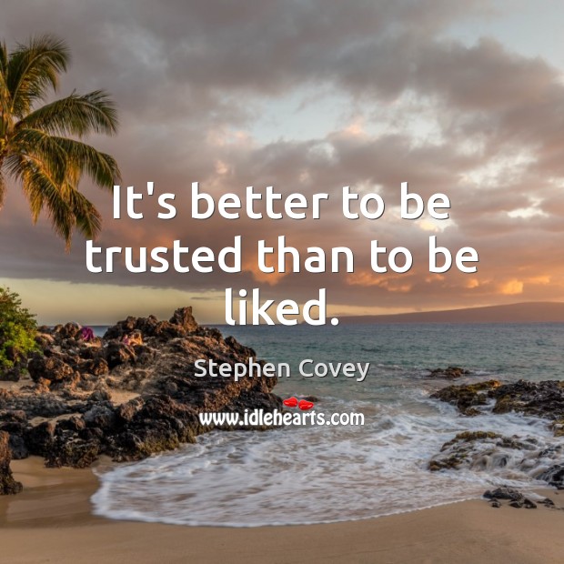 It’s better to be trusted than to be liked. Stephen Covey Picture Quote