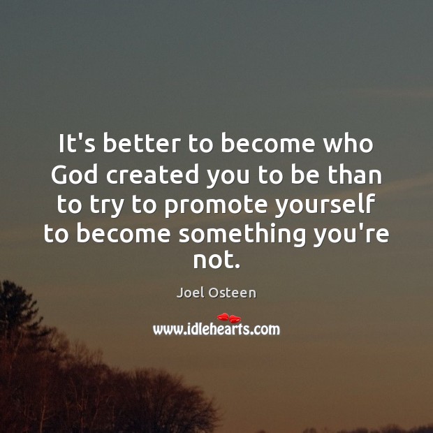 It’s better to become who God created you to be than to Joel Osteen Picture Quote