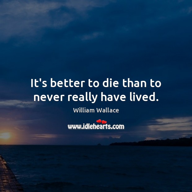 It’s better to die than to never really have lived. Image