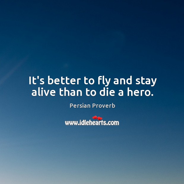 It’s better to fly and stay alive than to die a hero. Persian Proverbs Image