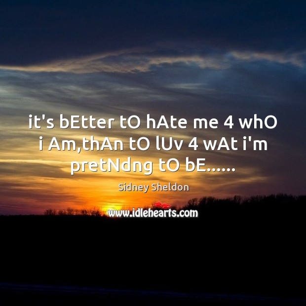 It’s bEtter tO hAte me 4 whO i Am,thAn tO lUv 4 wAt i’m pretNdng tO bE…… Sidney Sheldon Picture Quote