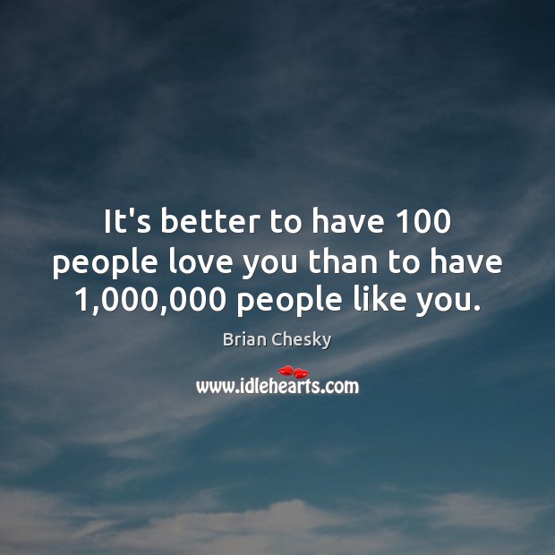 It’s better to have 100 people love you than to have 1,000,000 people like you. Brian Chesky Picture Quote