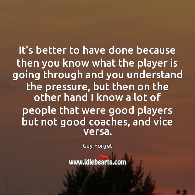 It’s better to have done because then you know what the player Guy Forget Picture Quote