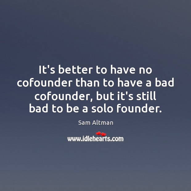 It’s better to have no cofounder than to have a bad cofounder, Sam Altman Picture Quote