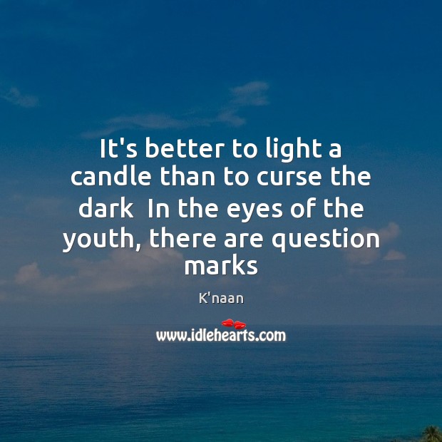 It’s better to light a candle than to curse the dark  In Image