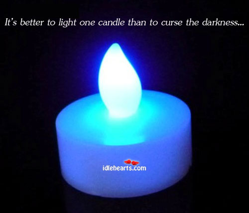 It’s better to light one candle than to curse the darkness… Image