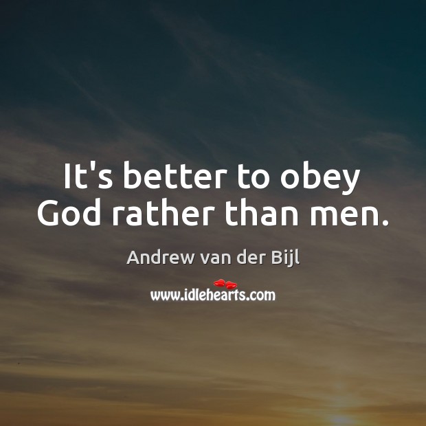 It’s better to obey God rather than men. Andrew van der Bijl Picture Quote