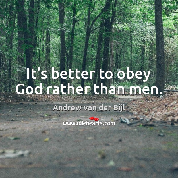 It’s better to obey God rather than men. Andrew van der Bijl Picture Quote