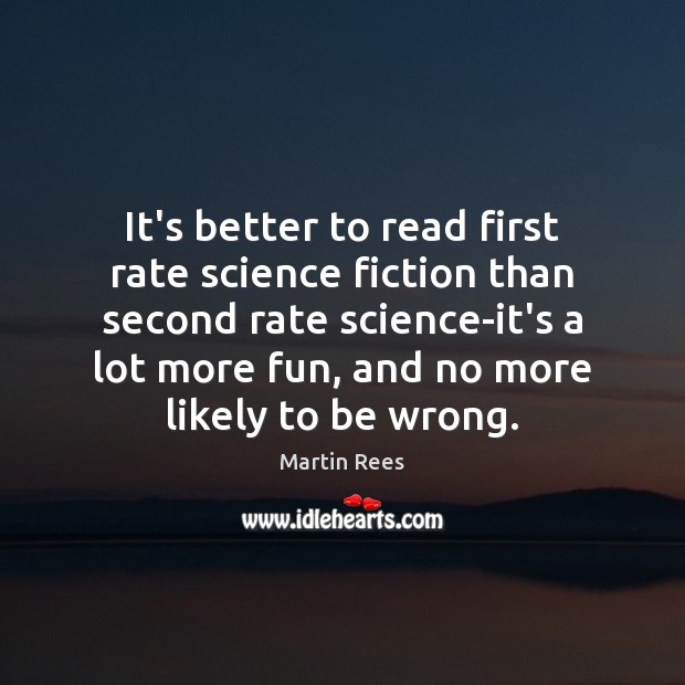 It’s better to read first rate science fiction than second rate science-it’s Martin Rees Picture Quote