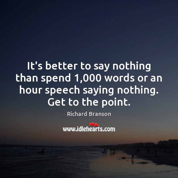 It’s better to say nothing than spend 1,000 words or an hour speech Richard Branson Picture Quote
