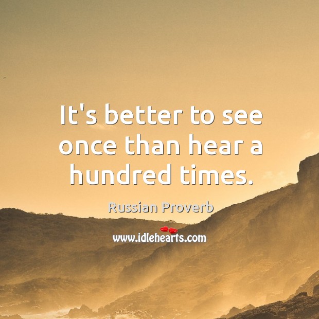 It’s better to see once than hear a hundred times. Russian Proverbs Image