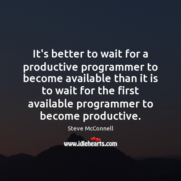 It’s better to wait for a productive programmer to become available than Steve McConnell Picture Quote