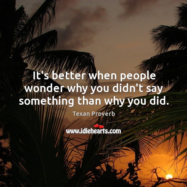 It’s better when people wonder why you didn’t say something than why you did. Texan Proverbs Image