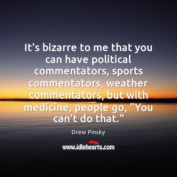 It’s bizarre to me that you can have political commentators, sports commentators, Image