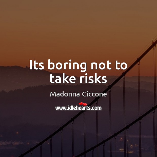 Its boring not to take risks Madonna Ciccone Picture Quote
