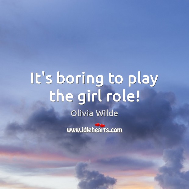 It’s boring to play the girl role! Image