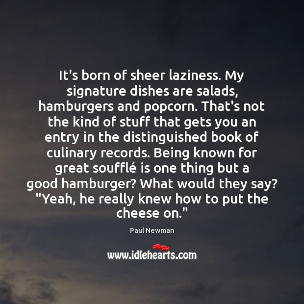 It’s born of sheer laziness. My signature dishes are salads, hamburgers and Paul Newman Picture Quote