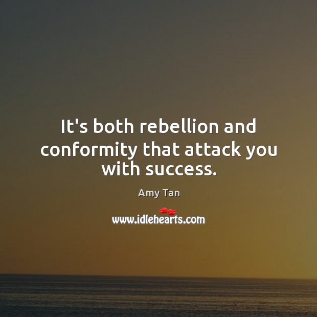It’s both rebellion and conformity that attack you with success. Amy Tan Picture Quote
