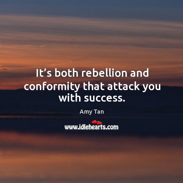 It’s both rebellion and conformity that attack you with success. Amy Tan Picture Quote