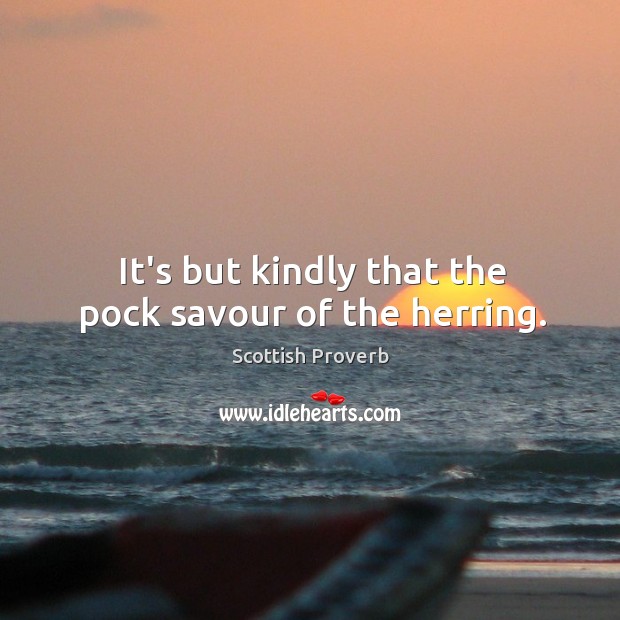 It’s but kindly that the pock savour of the herring. Image