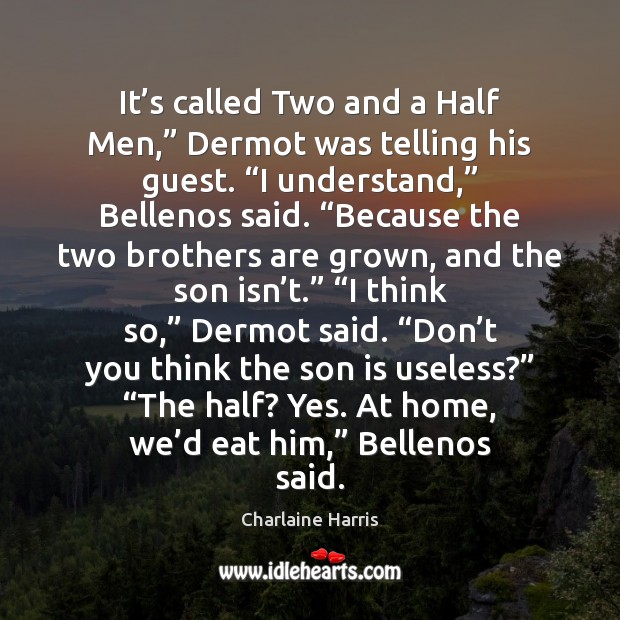 It’s called Two and a Half Men,” Dermot was telling his Son Quotes Image