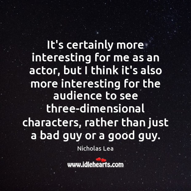 It’s certainly more interesting for me as an actor, but I think Nicholas Lea Picture Quote
