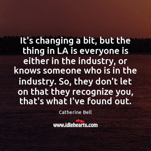 It’s changing a bit, but the thing in LA is everyone is Catherine Bell Picture Quote