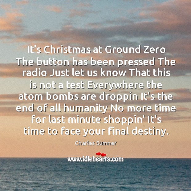 It’s Christmas at Ground Zero The button has been pressed The radio Charles Sumner Picture Quote