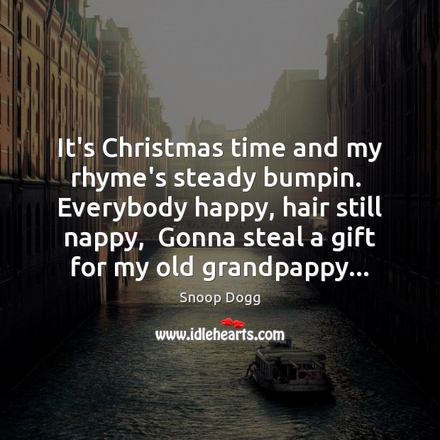 It’s Christmas time and my rhyme’s steady bumpin.  Everybody happy, hair still Snoop Dogg Picture Quote