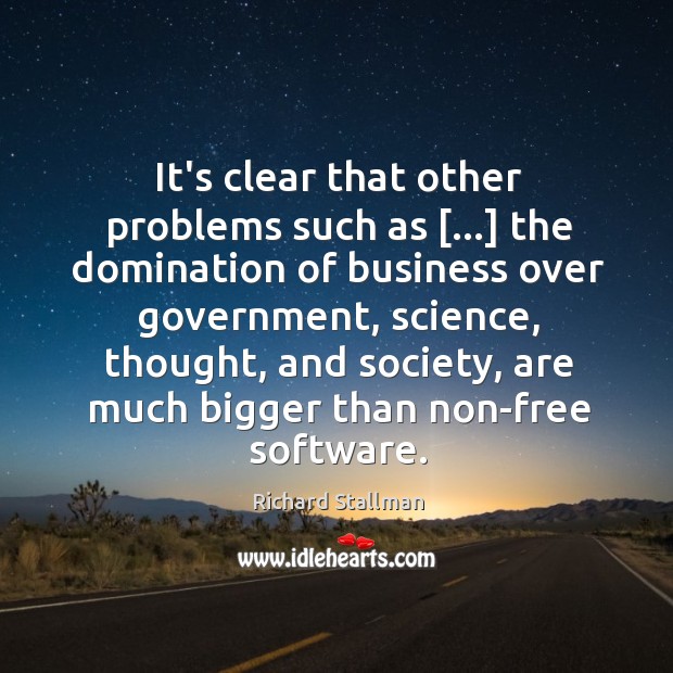 It’s clear that other problems such as […] the domination of business over Richard Stallman Picture Quote