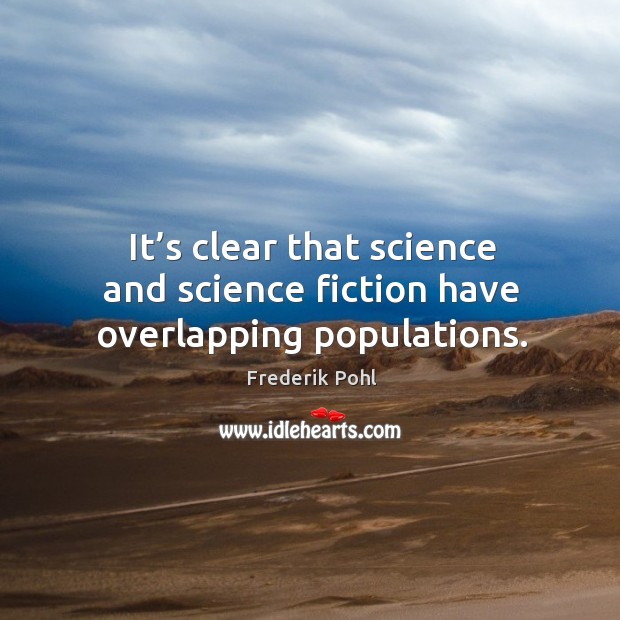 It’s clear that science and science fiction have overlapping populations. Frederik Pohl Picture Quote