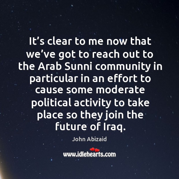 It’s clear to me now that we’ve got to reach out to the arab sunni community in particular Image