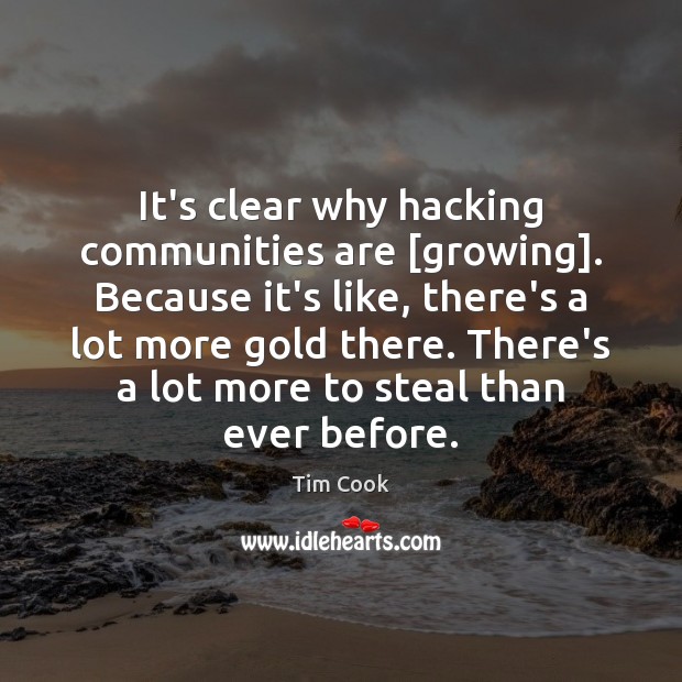 It’s clear why hacking communities are [growing]. Because it’s like, there’s a Tim Cook Picture Quote