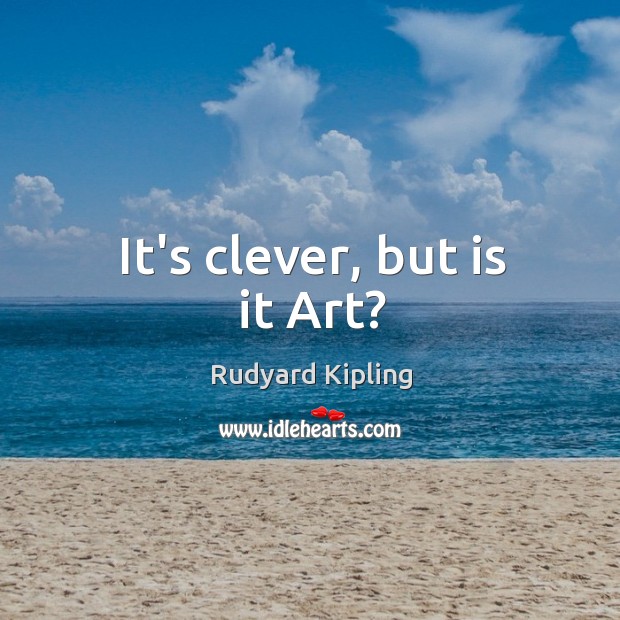 It’s clever, but is it Art? Rudyard Kipling Picture Quote