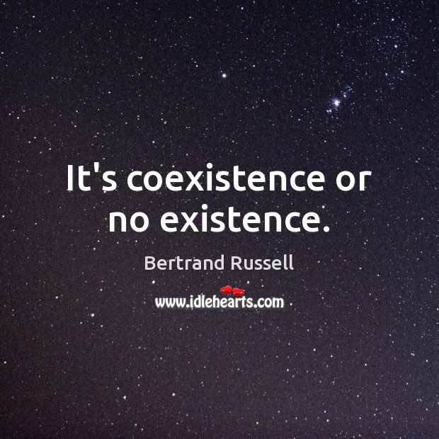 It’s coexistence or no existence. Coexistence Quotes Image